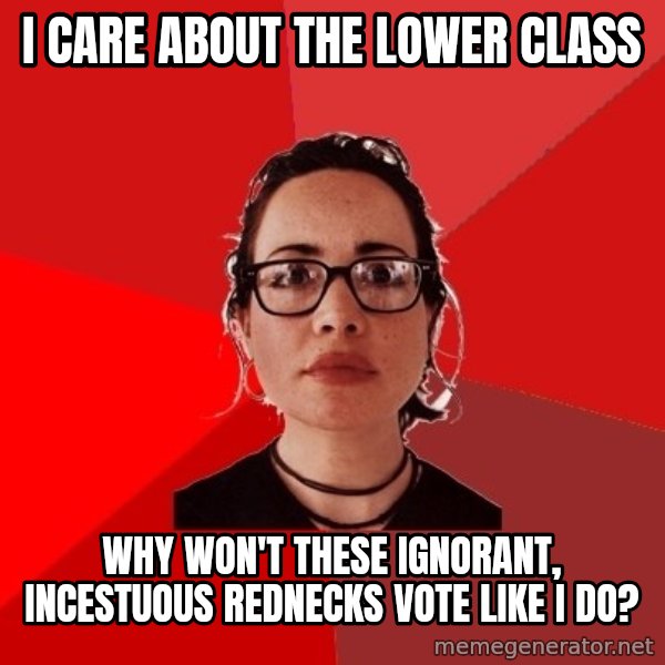 Liberal Douche Garofalo meme: I care about the lower class / Why won't these ignorant, incestuous rednecks vote like I do?