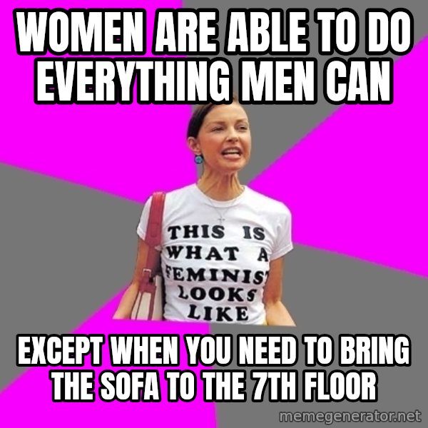 Feminist Cunt meme: women are able to do everything men can / except when you need to bring the sofa to the 7th floor
