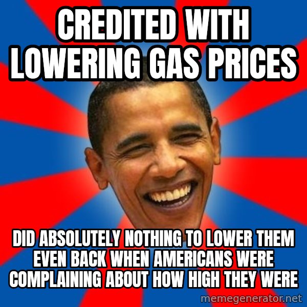 Obama meme: Credited with lowering gas prices / Did absolutely nothing to lower them even back when Americans were complaining about how high they were