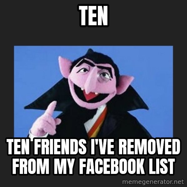 The Count from Sesame Street meme: ten / ten friends i've removed from my facebook list