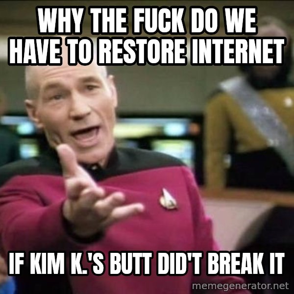 Why the fuck meme: WHY THE FUCK DO WE HAVE TO RESTORE INTERNET / IF KIM K.'S BUTT DID'T BREAK IT
