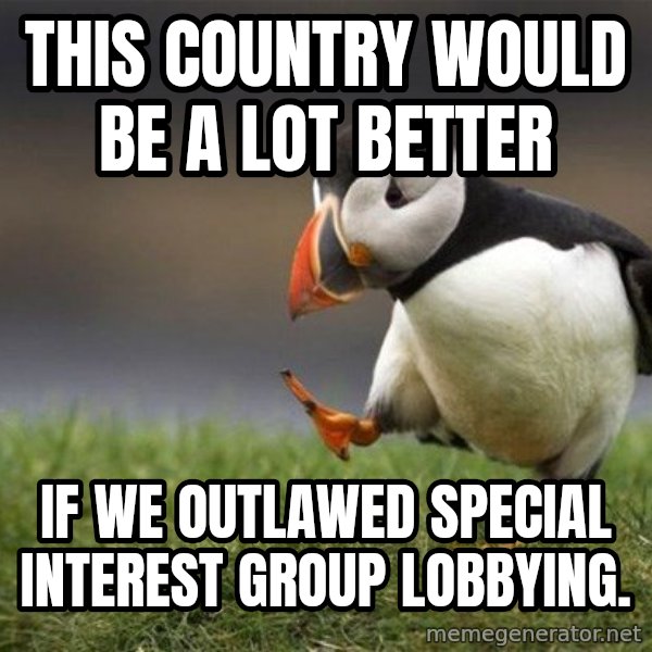 Unpopular Opinion Puffin meme: This country would be a lot better / if we outlawed special interest group lobbying.