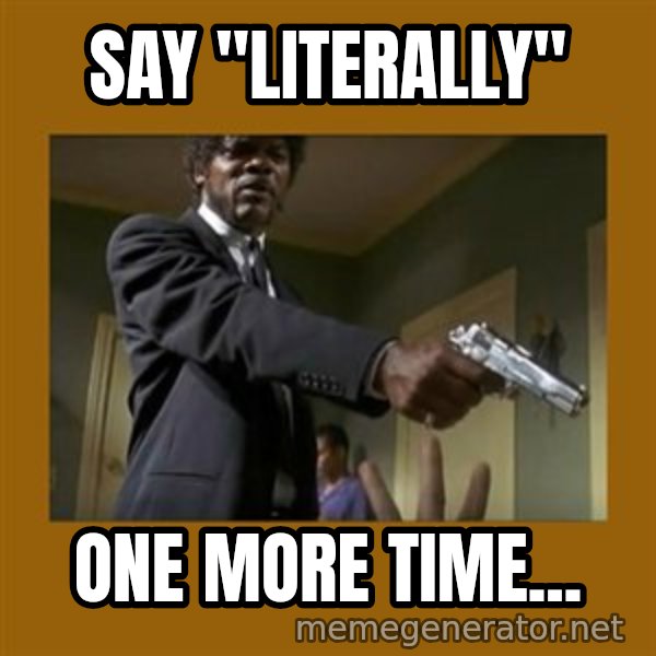say what one more time meme: Say "literally" / one more time...