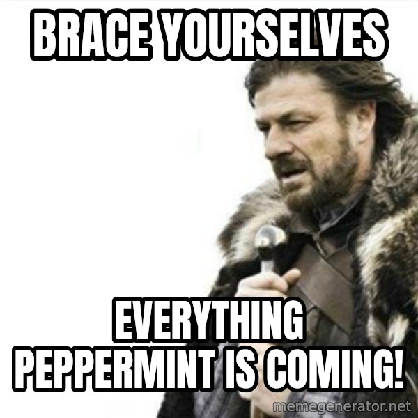 Prepare yourself meme: Brace Yourselves / Everything peppermint is coming!