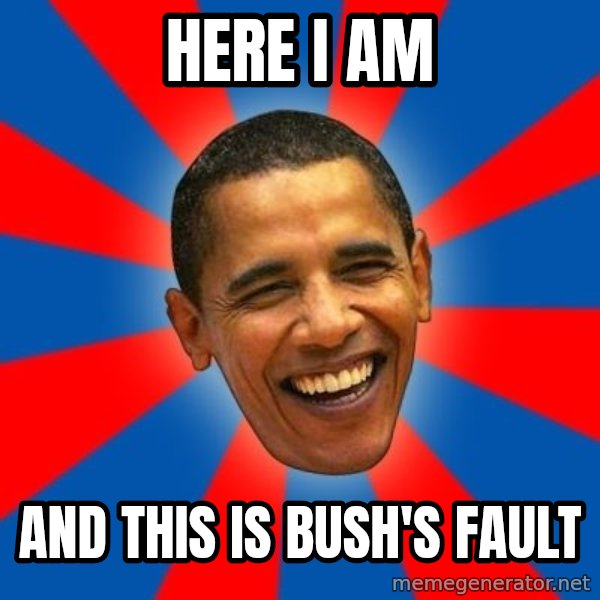 Obama meme: Here I am / And this is Bush's fault