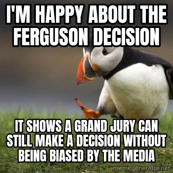 Unpopular Opinion Puffin meme: I'm happy about the Ferguson decision / it shows a grand jury can still make a decision without being biased by the media
