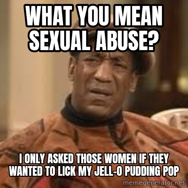 Confused Bill Cosby  meme: what you mean sexual abuse? / i only asked those women if they wanted to lick my jell-o pudding pop
