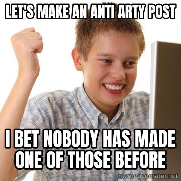 First Day on the internet kid meme: Let's make an anti arty post / I bet nobody has made one of those before