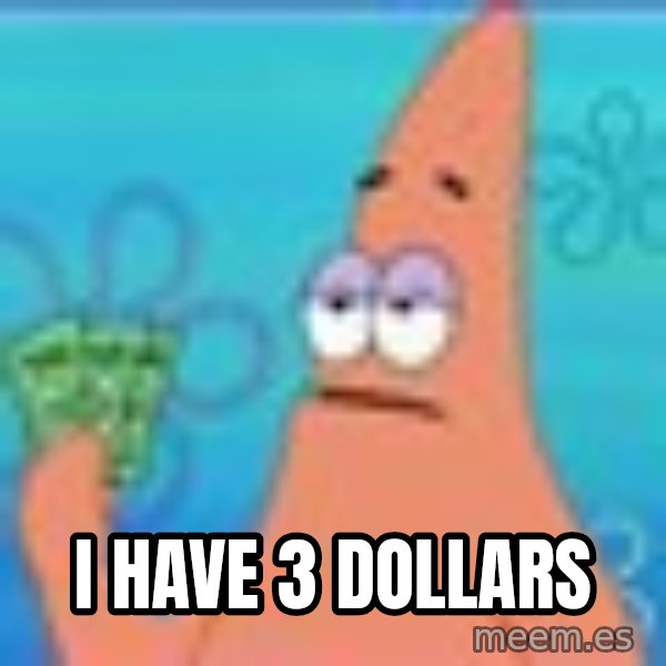 Patrick Star Three Dollars meme: i have 3 dollars