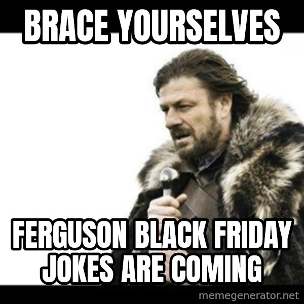 Winter is Coming meme: brace yourselves / ferguson black friday jokes are coming