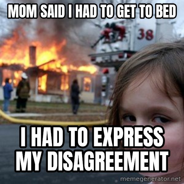 Disaster Girl meme: Mom said I had to get to bed / I had to express my disagreement