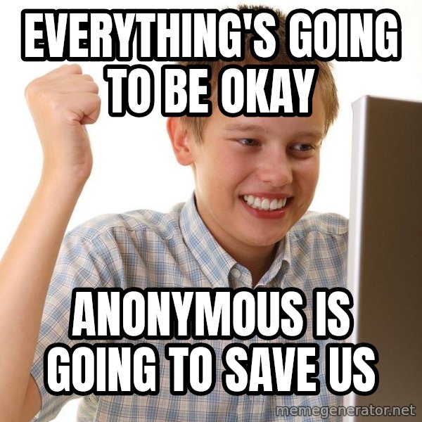 First Day on the internet kid meme: everything's going to be okay / anonymous is going to save us