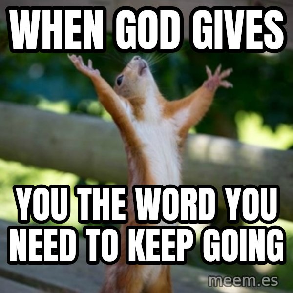 Praising Squirrel meme: When God Gives / You the Word you Need to Keep Going