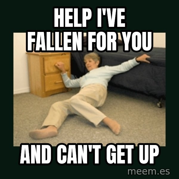 life alert lady meme: Help I've fallen for you / And can't get up