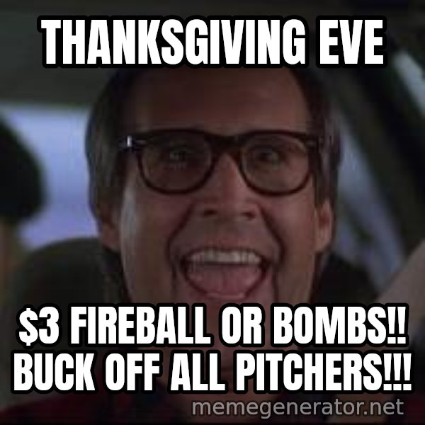 Chevy Chase Christmas Vacation meme: Thanksgiving Eve / $3 Fireball or Bombs!!  Buck off all pitchers!!!