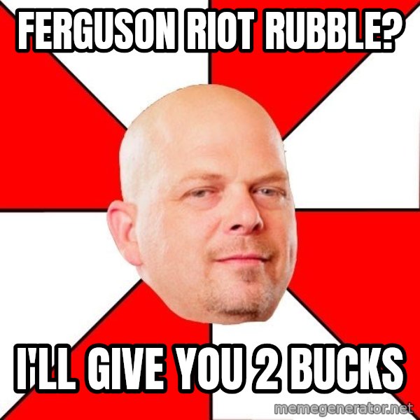 Pawn Stars meme: ferguson riot rubble? / i'll give you 2 bucks