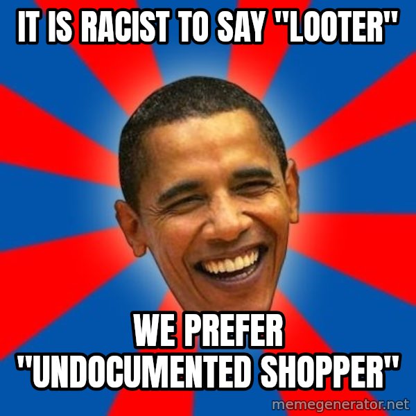 Obama meme: It is Racist to say "Looter" / We prefer "Undocumented Shopper"