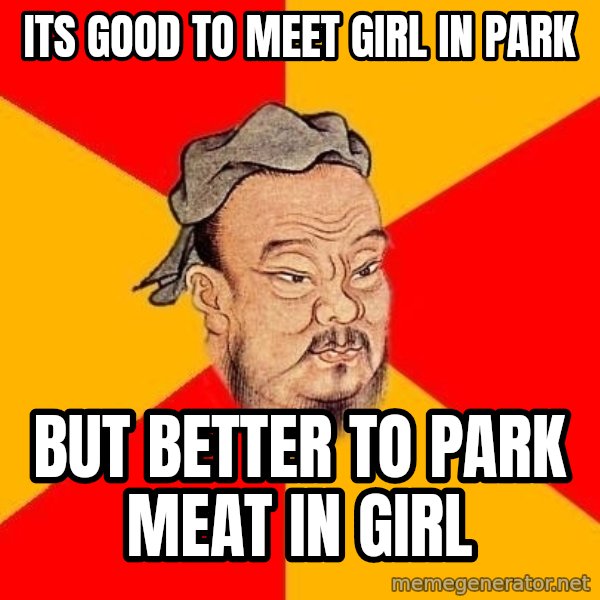 Wise Confucius meme: its good to meet girl in park / but better to park meat in girl