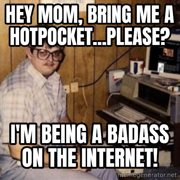 Nerd meme: Hey mom, bring me a hotpocket...please? / I'm being a badass on the internet!