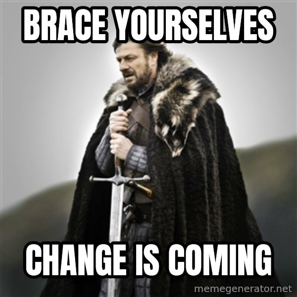 Game of Thrones meme: BRACE YOURSELVES / CHANGE IS COMING
