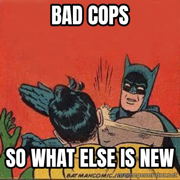 batman slap robin meme: bad cops / so what else is new