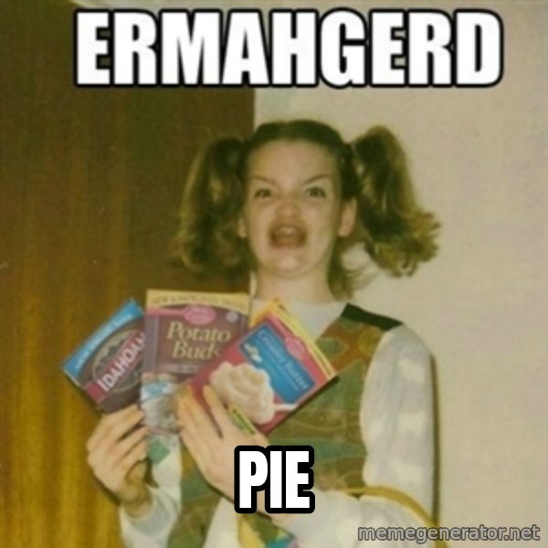 Ermahgerd meme: Pie