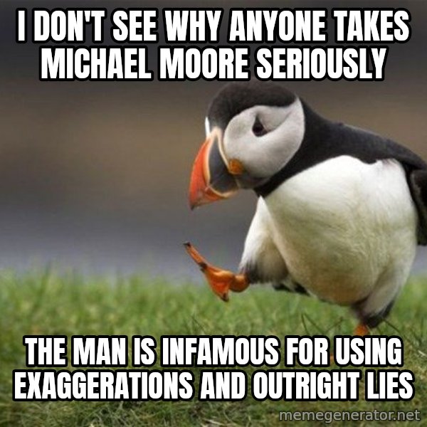 Unpopular Opinion Puffin meme: I don't see why anyone takes Michael Moore seriously / The man is infamous for using exaggerations and outright lies