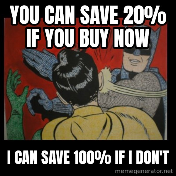 batman slap robin meme: you can save 20% if you buy now / i can save 100% if i don't