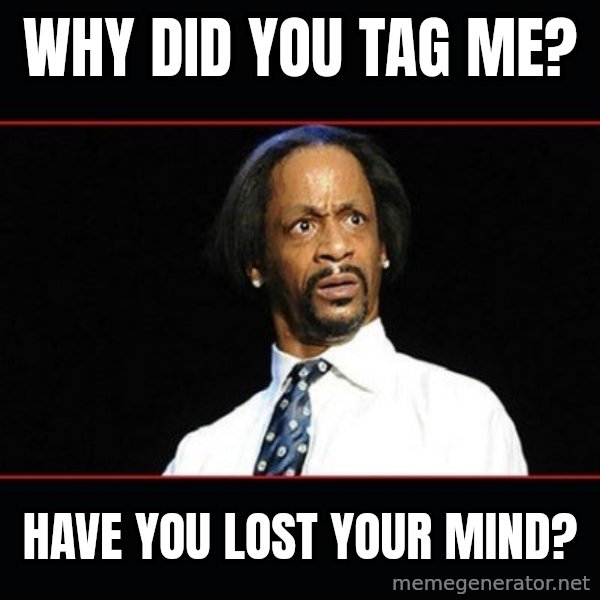 katt williams shocked meme: Why did you tag me? / Have you lost your mind?