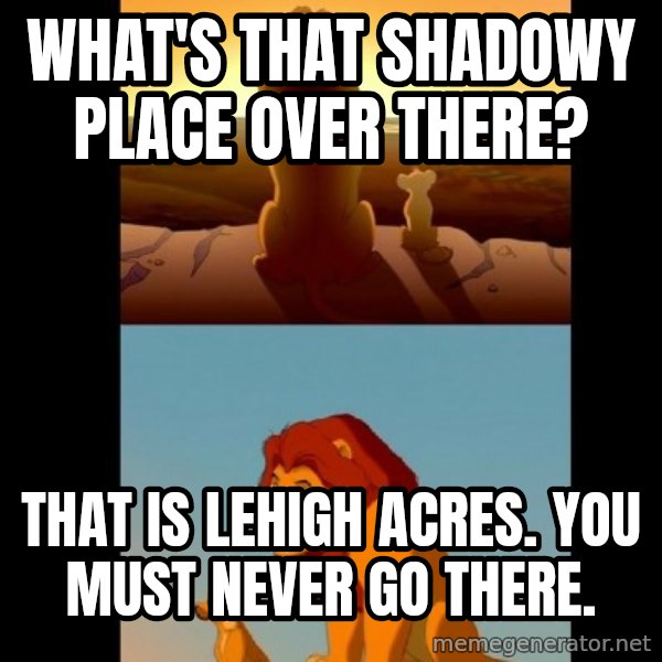 Lion King Shadowy Place meme: What's that shadowy place over there? / That is Lehigh Acres. You must Never go there.