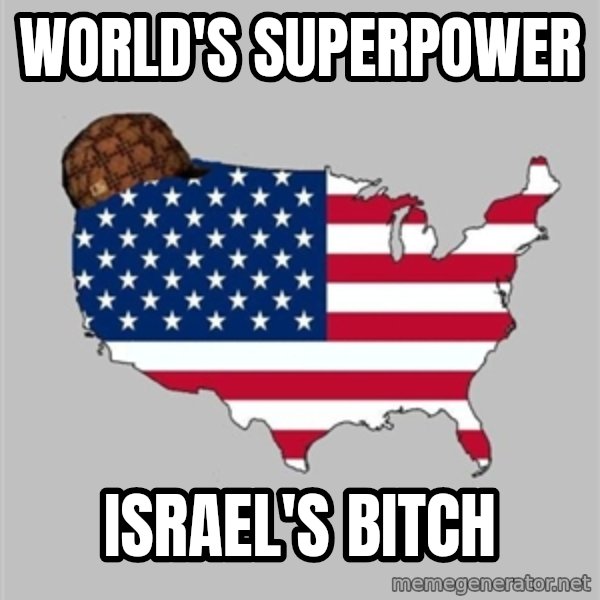 Scumbag America2 meme: world's  superpower / israel's  bitch