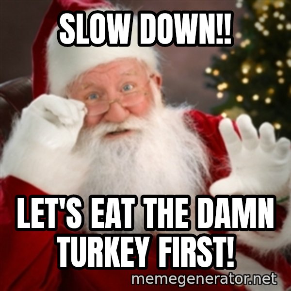 Santa claus meme: SLOW DOWN!! / Let's eat the damn turkey first!