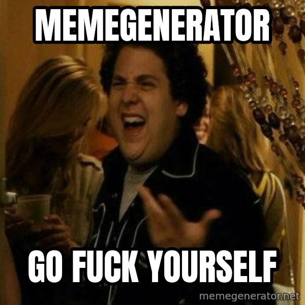 Fuck me right meme: memegenerator / go fuck yourself