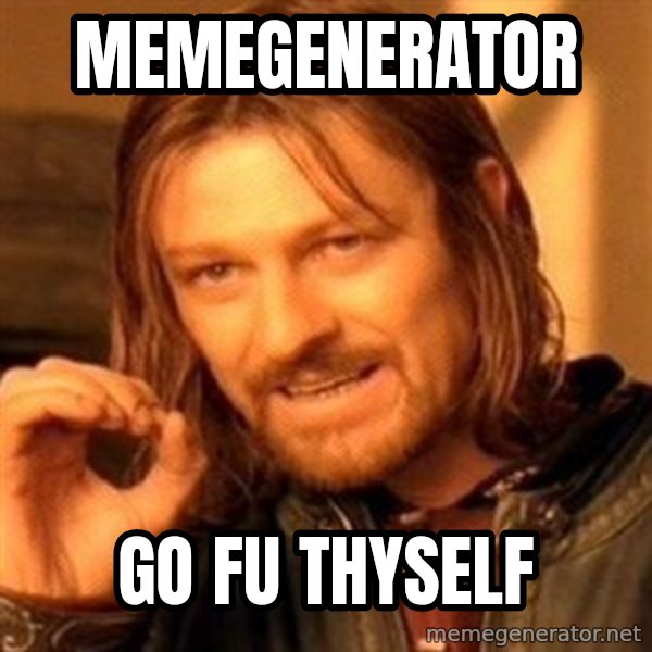 One Does Not Simply meme: MEMEGENERATOR / GO FU THYSELF