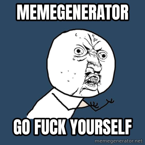Y U No meme: MEMEGENERATOR / GO FUCK YOURSELF