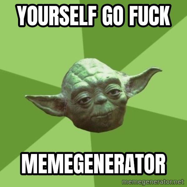 Advice Yoda Gives meme: Yourself go fuck / memegenerator