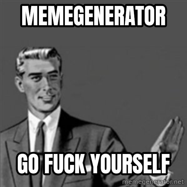 Correction Guy meme: memegenerator / go fuck yourself