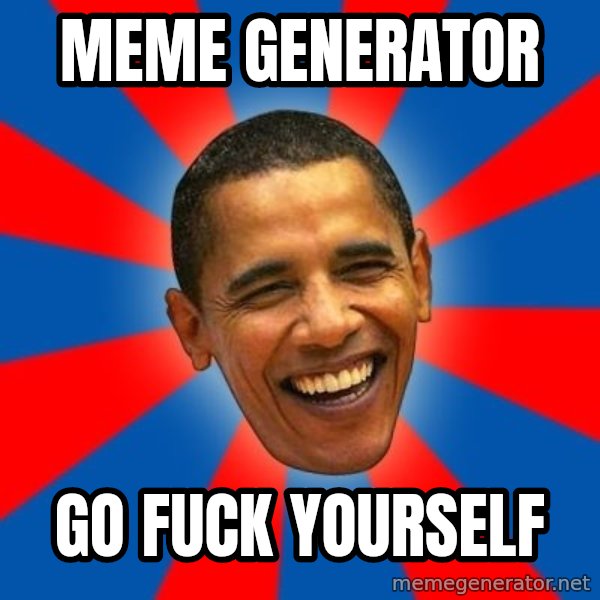 Obama meme: MEME GENERATOR / GO FUCK YOURSELF