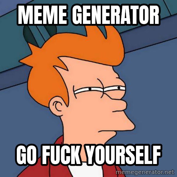 Futurama Fry meme: Meme generator / Go fuck yourself