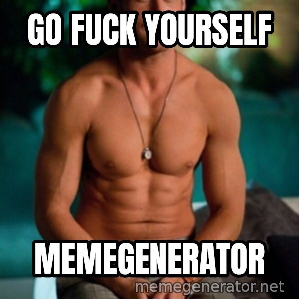 Shirtless Ryan Gosling meme: GO FUCK YOURSELF / MEMEGENERATOR