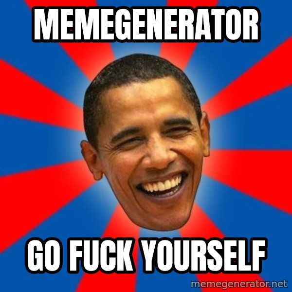 Obama meme: MEMEGENERATOR / GO FUCK YOURSELF