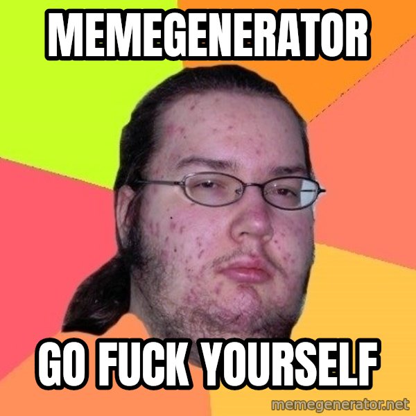 gordo granudo meme: memegenerator / go fuck yourself