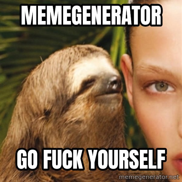 The Rape Sloth meme: memegenerator / go fuck yourself