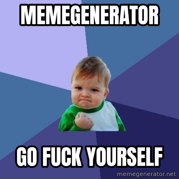 Success Kid meme: Memegenerator / Go fuck yourself