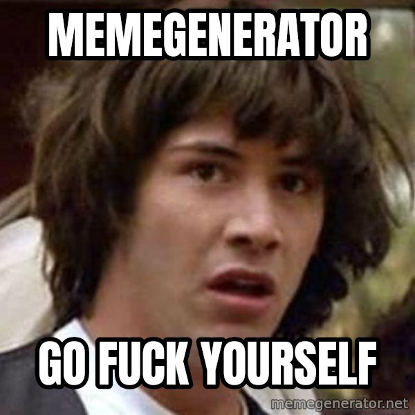 Conspiracy Keanu meme: Memegenerator / Go fuck yourself