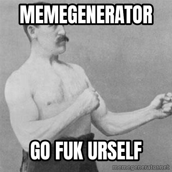 overly manlyman meme: memegenerator / go fuk urself