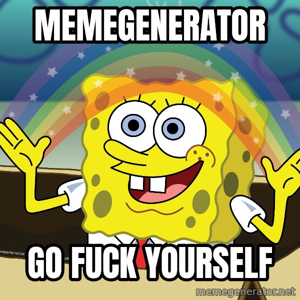 spongebob rainbow meme: MEMEGENERATOR / GO FUCK YOURSELF