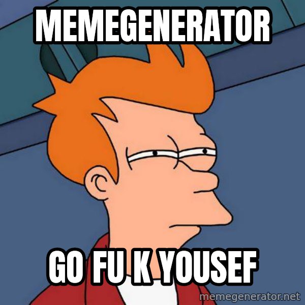 Futurama Fry meme: memegenerator / go fu k yousef