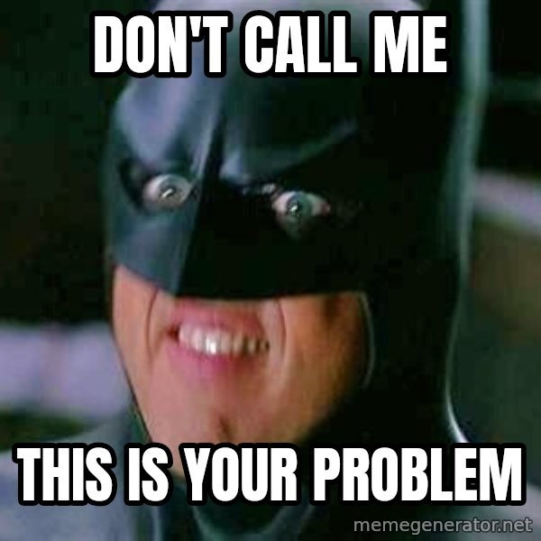 Goddamn Batman meme: don't call me / this is your problem