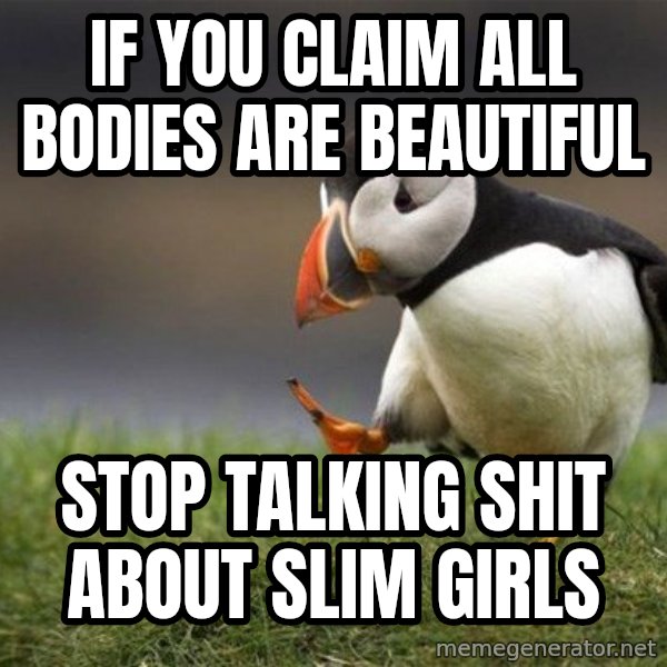 Unpopular Opinion Puffin meme: If you claim all bodies are beautiful / stop talking shit about slim girls